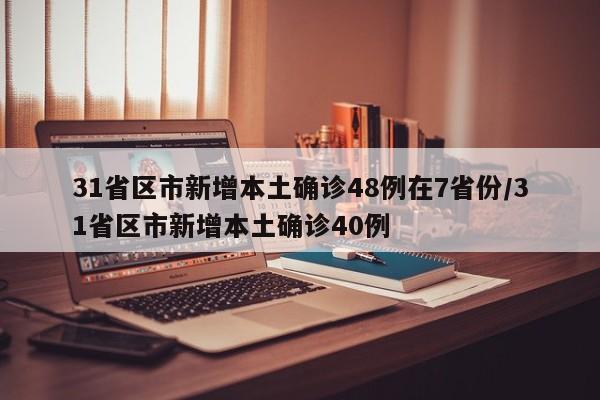 31省区市新增本土确诊48例在7省份/31省区市新增本土确诊40例