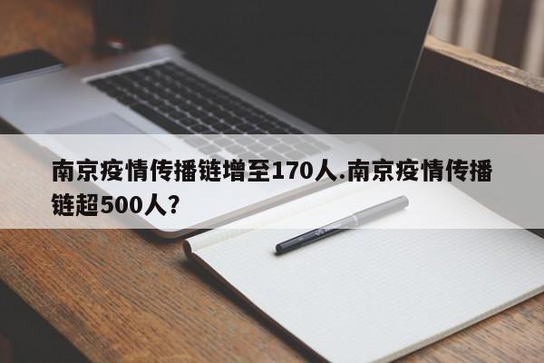 南京疫情传播链增至170人.南京疫情传播链超500人?