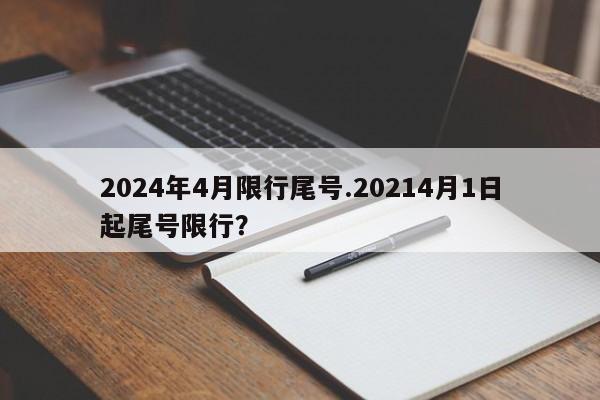 2024年4月限行尾号.20214月1日起尾号限行?