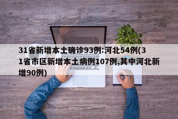 31省新增本土确诊93例:河北54例(31省市区新增本土病例107例,其中河北新增90例)
