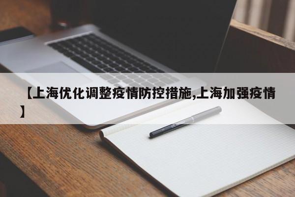 【上海优化调整疫情防控措施,上海加强疫情】