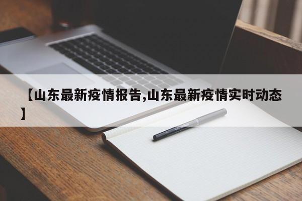 【山东最新疫情报告,山东最新疫情实时动态】