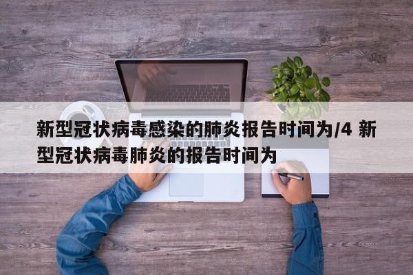 新型冠状病毒感染的肺炎报告时间为/4 新型冠状病毒肺炎的报告时间为