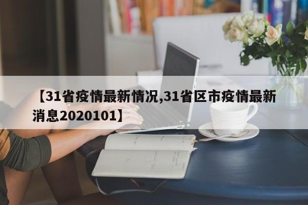 【31省疫情最新情况,31省区市疫情最新消息2020101】