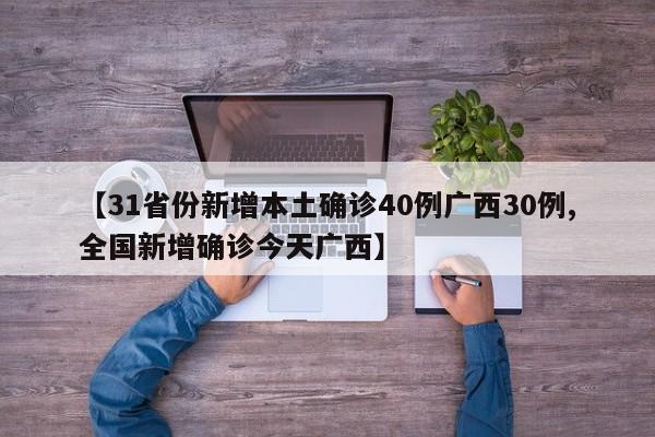 【31省份新增本土确诊40例广西30例,全国新增确诊今天广西】