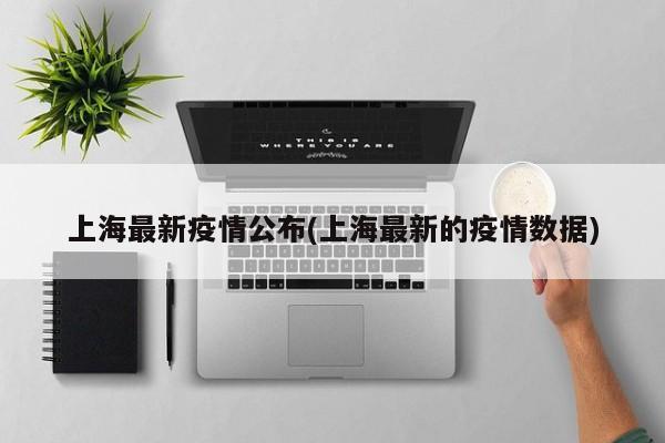 上海最新疫情公布(上海最新的疫情数据)