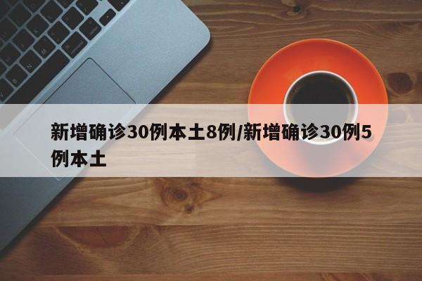 新增确诊30例本土8例/新增确诊30例5例本土