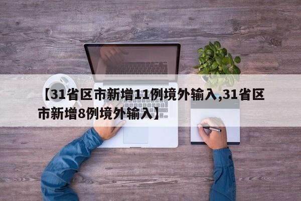【31省区市新增11例境外输入,31省区市新增8例境外输入】