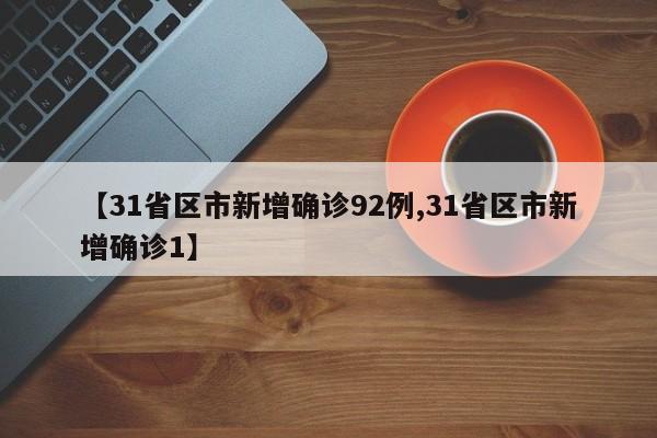 【31省区市新增确诊92例,31省区市新增确诊1】