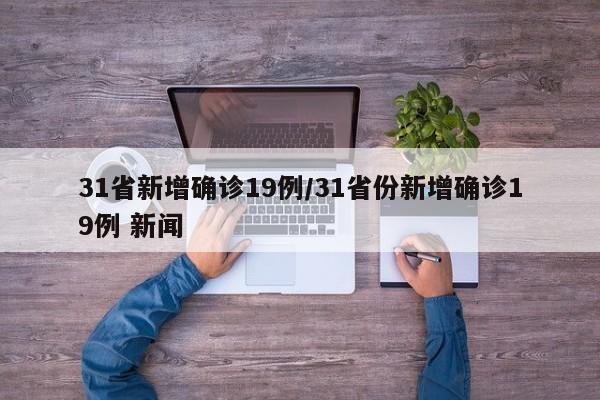 31省新增确诊19例/31省份新增确诊19例 新闻