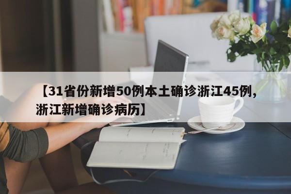 【31省份新增50例本土确诊浙江45例,浙江新增确诊病历】