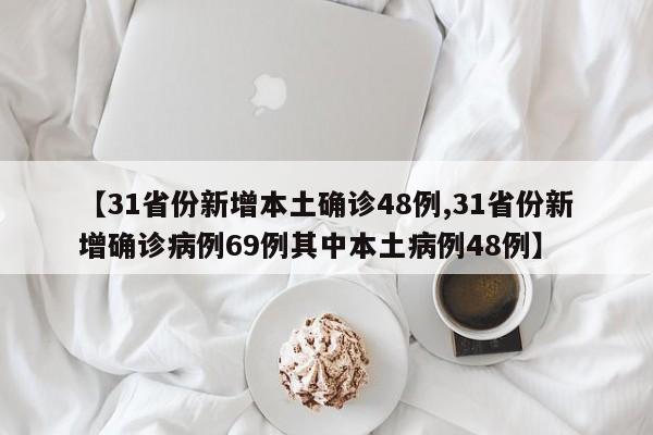 【31省份新增本土确诊48例,31省份新增确诊病例69例其中本土病例48例】