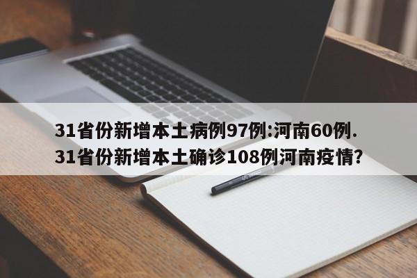 31省份新增本土病例97例:河南60例.31省份新增本土确诊108例河南疫情?