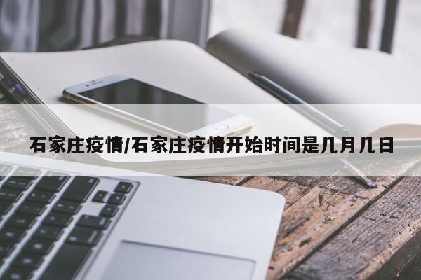 石家庄疫情/石家庄疫情开始时间是几月几日
