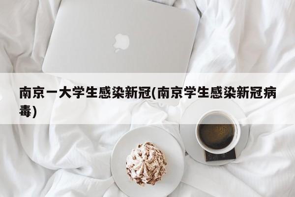 南京一大学生感染新冠(南京学生感染新冠病毒)