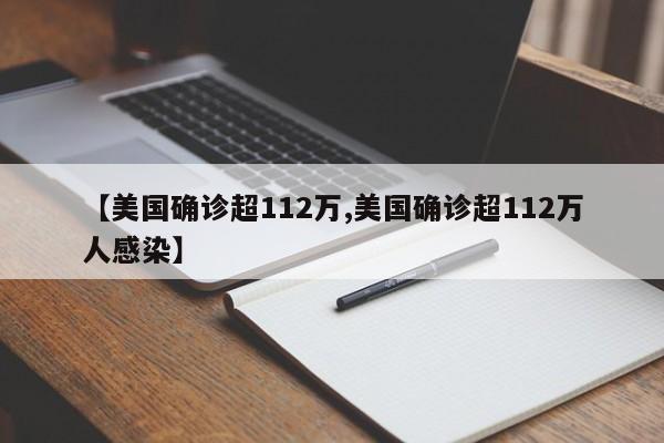 【美国确诊超112万,美国确诊超112万人感染】