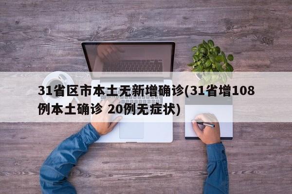 31省区市本土无新增确诊(31省增108例本土确诊 20例无症状)