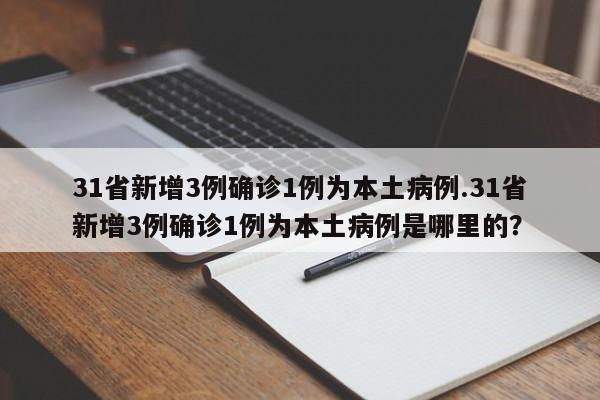 31省新增3例确诊1例为本土病例.31省新增3例确诊1例为本土病例是哪里的?
