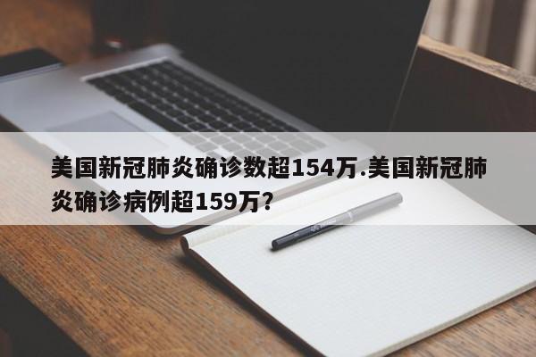 美国新冠肺炎确诊数超154万.美国新冠肺炎确诊病例超159万?