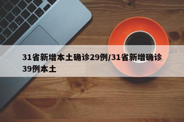 31省新增本土确诊29例/31省新增确诊39例本土