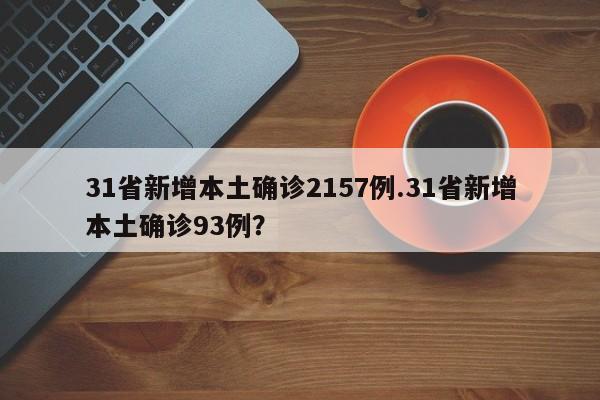 31省新增本土确诊2157例.31省新增本土确诊93例?