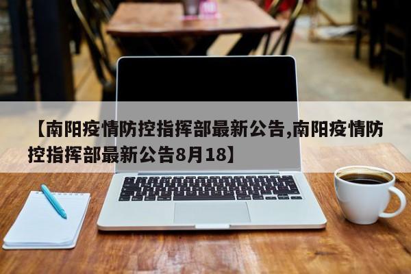 【南阳疫情防控指挥部最新公告,南阳疫情防控指挥部最新公告8月18】
