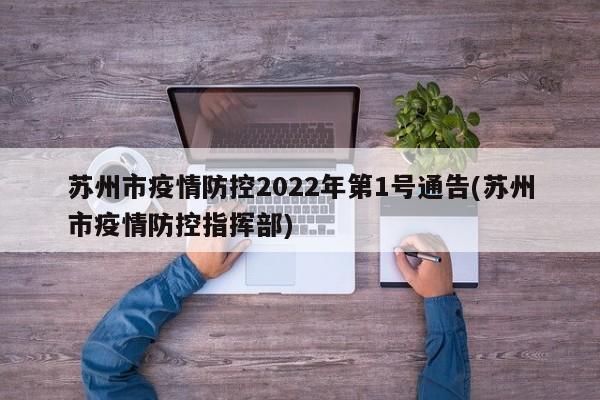 苏州市疫情防控2022年第1号通告(苏州市疫情防控指挥部)
