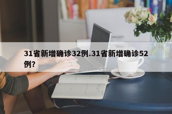 31省新增确诊32例.31省新增确诊52例?
